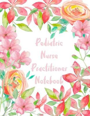 Pediatric Nurse Practitioner Notebook: 2020 Planner Monthly And Weekly Overview Essentials Handbook - More Than Just Blank Lined Journals