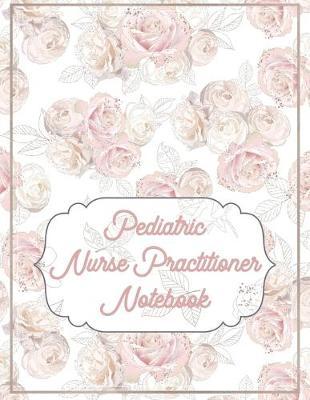 Pediatric Nurse Practitioner Notebook: 2020 Planner Monthly And Weekly Overview Essentials Handbook - More Than Just Blank Lined Journals
