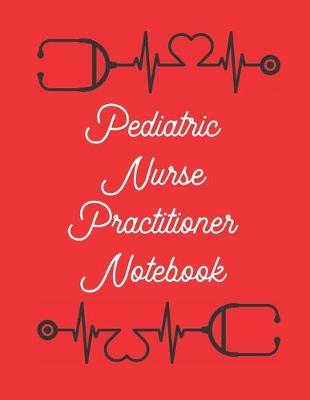 Pediatric Nurse Practitioner Notebook: 2020 Planner Monthly And Weekly Overview Essentials Handbook - More Than Just Blank Lined Journals