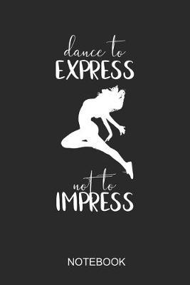 Dance To Express Not To Impress Notebook: 6x9 110 Pages Dot-Grid Dance Journal For Dancer