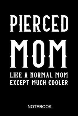Pierced Mom - Like A Normal Dad Except Much Cooler Notebook: 6x9 110 Pages Dot-Grid Piercing Journal for Pierced People