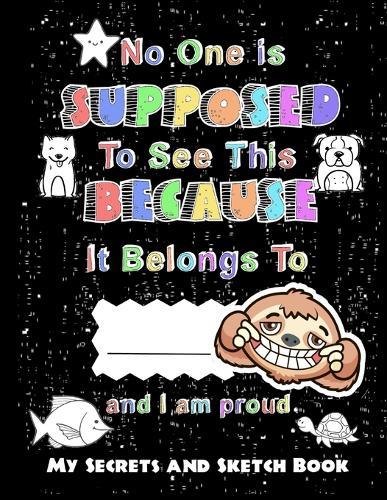 No One is Supposed To See This Because It Belongs To: ______! And I am proud Funny Secret and Sketch Book Great Gift for Christmas Bast Art Supplies & Sketch Book 8.5 x11 in