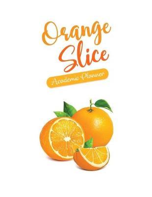 Orange Slice Academic Planner: Student Calendar Organizer with To-Do List, Notes, Class Schedule