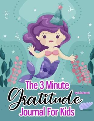 The 3 Minute Little Mermaid Gratitude Journal For Kid: Draw And Write Gratitude & Positive Journal For Girl 8.5x11 My Cute Little Mermaid Theme.Gift for Your Kids