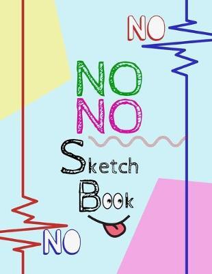 NO NO Sketch Book: 8.5  X 11 , Customized Artist Sketchbook to Draw and Journal: 112 pages, Sketching, Drawing and Creative Doodling. (Workbook and Handbook)