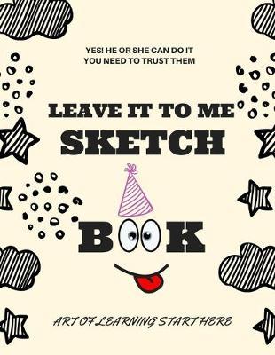 Leave It To Me Sketch Book: 8.5  X 11 , Customized Artist Sketchbook to Draw and Journal: 112 pages, Sketching, Drawing and Creative Doodling. (Workbook and Handbook)