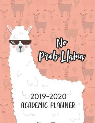 No Prob Llama 2019-2020 Academic Planner: Cute Llama Theme August 2019 to July 2020 Weekly & Monthly Planner And Organizer For Students And Teachers