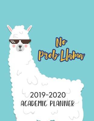 No Prob Llama 2019-2020 Academic Planner: Cute Llama Theme August 2019 to July 2020 Weekly & Monthly Planner And Organizer For Students And Teachers