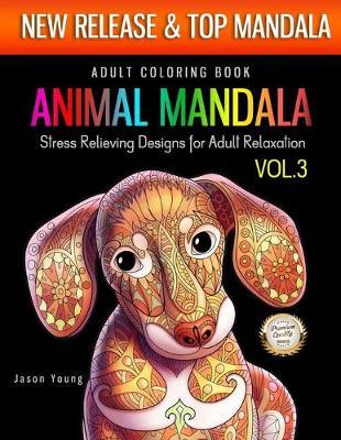 Adult Coloring Book Animal Mandala Stress Relieving Designs For Adult Relaxation Vol3: "New Release Big Mandala Coloring Book For Adult WIth Animal Collection (Horse, Elephants, Owls, Horses, Dogs, Cats, and Many More) 8.5x11"" beautiful Mandala."