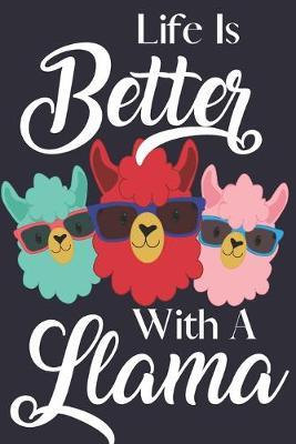 Life Is Better With A Llama: Llama Gifts for Kids: Cute Llama Notebook or Journal to Write in