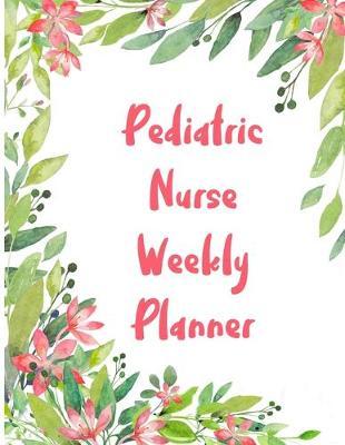 Pediatric Nurse Weekly Planner: 2020 Planner Monthly And Weekly Overview Essentials Notebook - More Than Just Blank Lined Journals