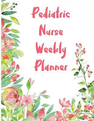 Pediatric Nurse Weekly Planner: 2020 Planner Monthly And Weekly Overview Essentials Notebook - More Than Just Blank Lined Journals