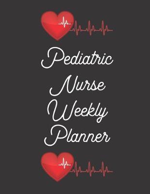 Pediatric Nurse Weekly Planner: 2020 Planner Monthly And Weekly Overview Essentials Notebook - More Than Just Blank Lined Journals
