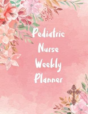 Pediatric Nurse Weekly Planner: 2020 Planner Monthly And Weekly Overview Essentials Notebook - More Than Just Blank Lined Journals