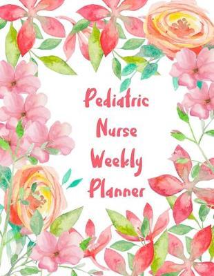 Pediatric Nurse Weekly Planner: 2020 Planner Monthly And Weekly Overview Essentials Notebook - More Than Just Blank Lined Journals