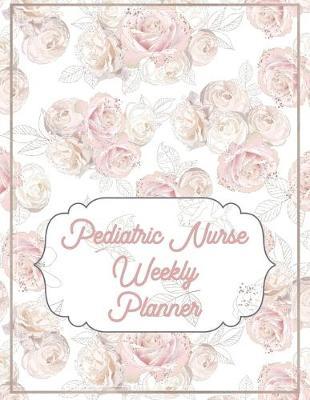 Pediatric Nurse Weekly Planner: 2020 Planner Monthly And Weekly Overview Essentials Notebook - More Than Just Blank Lined Journals