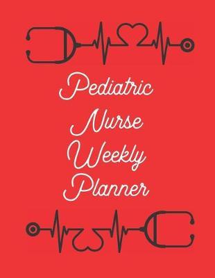 Pediatric Nurse Weekly Planner: 2020 Planner Monthly And Weekly Overview Essentials Notebook - More Than Just Blank Lined Journals