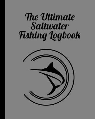 The Ultimate Saltwater Fishing Log Book: Track Your Fishing Adventures and Statistics with Ease!