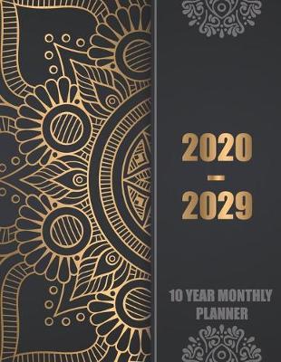 10 Year Monthly Planner 2020-2029: Ten years calendar Yearly goals 120 Months Schedule Organizer Agenda, Task and Checklist Logbook with black gold mandala cover