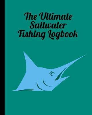 The Ultimate Saltwater Fishing Log Book: Track Your Fishing Adventures and Statistics with Ease!