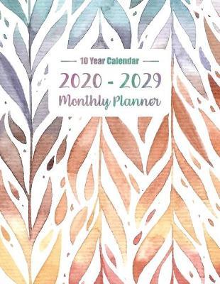 10 Year Calendar Monthly Planner 2020-2029: Ten year planner and organizer for academic agenda and schedule appointment January 2020-December 2029 with feather cover