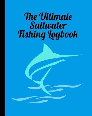 The Ultimate Saltwater Fishing Log Book: Track Your Fishing Adventures and Statistics with Ease!