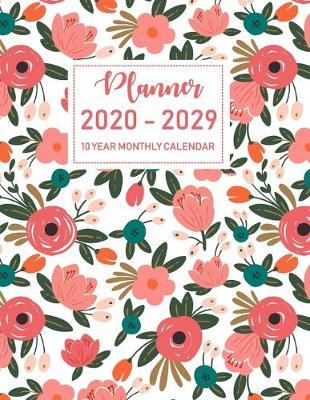 2020-2029 Ten Year Monthly Planner: 120 Months Calendar Schedule Organizer Agenda, Yearly Goals, Task and Checklist Logbook with pink florals pattern cover