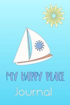Sailing is my Happy Place Journal: Perfect journal for any sailor or person who loves the ocean or yacht sailing on the water. Each page is headed up with Subject and Date boxes to easily organise and reference your notes - look inside.