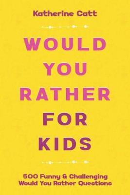 Would You Rather For Kids: 500 Funny & Challenging Would You Rather Questions for Car Rides (Game Book Gift, Travel Games for Kids, Teens & Family)