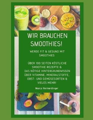 Wir Brauchen Smoothies!: 30 K stliche & Gesunde Smoothie Rezepte Sowie Das N tige Hintergrundwissen. Werde Fit & Gesund Mit Smoothies.