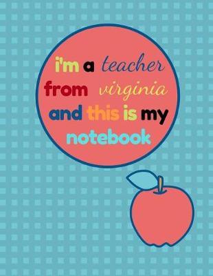 I'm a Teacher from Virginia and This Is My Notebook: Funny Virginia Notebook for Teachers Appreciation