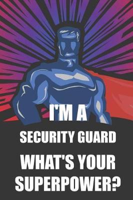 I'm a Security Guard What's Your Superpower?: Notebook, Journal or Planner Size 6 X 9 110 Lined Pages Office Equipment Great Gift Idea for Christmas or Birthday for a Security Guard
