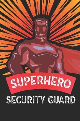 Superhero Security Guard: Notebook, Journal or Planner Size 6 X 9 110 Lined Pages Office Equipment Great Gift Idea for Christmas or Birthday for a Security Guard