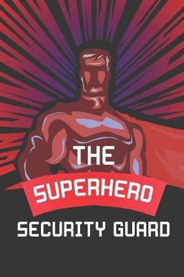 The Superhero Security Guard: Notebook, Journal or Planner Size 6 X 9 110 Lined Pages Office Equipment Great Gift Idea for Christmas or Birthday for a Security Guard