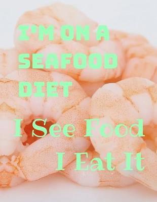 I'm on a Seafood Diet I See Food I Eat It: Funny Quote Blank Recipe Journal for Cookers to Write and Describe Recipes, Large (8.5x11)