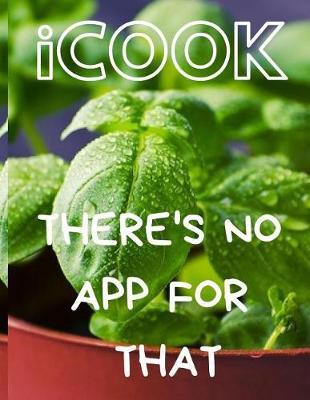 I Cook There's No App for That: Funny Quote Blank Recipe Journal for Cookers to Write and Describe Recipes, Large (8.5x11)