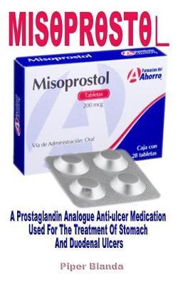 Mlsθprθstθ∟: A Prostaglandin Analogue Anti-Ulcer Medication Used for the Treatment of Stomach and Duodenal Ulcers