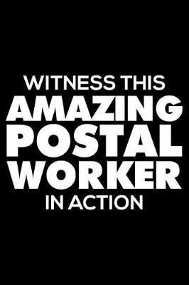 Witness This Amazing Postal Worker in Action: Funny Writing Notebook, Journal for Work, Daily Diary, 6x9 Ruled, Planner, Organizer for Postal Workers, Post Office Employee