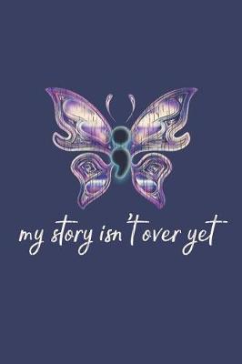 My Story Isn't Over Yet: Semicolon Project Depression Awareness Butterfly Blank Journal For Women
