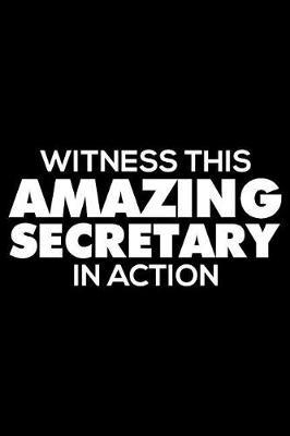 Witness This Amazing Secretary in Action: Funny Writing Notebook, Journal for Work, Daily Diary, Planner, 6x9 Ruled, Organizer for Secretaries, Administrative Assistants