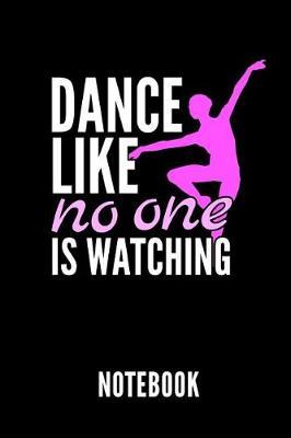 Dance Like No One Is Watching Notebook: Geschenkidee Fur Ballett Tanzerinnen Und Ballerinas - Notizbuch Mit 110 Linierten Seiten - Format 6x9 Din A5 - Soft Cover Matt - Klick Auf Den Autorennamen Fur Mehr Designs Zu Diesem Thema