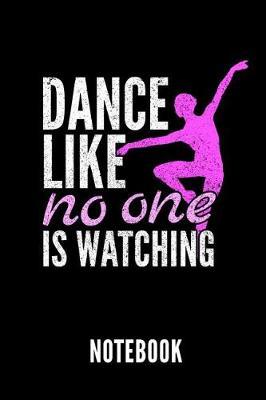 Dance Like No One Is Watching Notebook: Geschenkidee Fur Ballett Tanzerinnen Und Ballerinas - Notizbuch Mit 110 Linierten Seiten - Format 6x9 Din A5 - Soft Cover Matt - Klick Auf Den Autorennamen Fur Mehr Designs Zu Diesem Thema