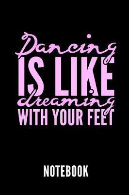 Dancing Is Like Dreaming with Your Feet Notebook: Geschenkidee Fur Ballett Tanzerinnen Und Ballerinas - Notizbuch Mit 110 Linierten Seiten - Format 6x9 Din A5 - Soft Cover Matt - Klick Auf Den Autorennamen Fur Mehr Designs Zu Diesem Thema