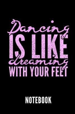 Dancing Is Like Dreaming with Your Feet Notebook: Geschenkidee Fur Ballett Tanzerinnen Und Ballerinas - Notizbuch Mit 110 Linierten Seiten - Format 6x9 Din A5 - Soft Cover Matt - Klick Auf Den Autorennamen Fur Mehr Designs Zu Diesem Thema