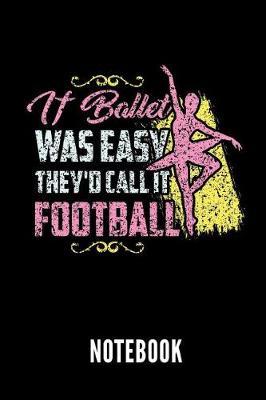 If Ballet Was Easy They'd Call It Football Notebook: Geschenkidee Fur Ballett Tanzerinnen Und Ballerinas - Notizbuch Mit 110 Linierten Seiten - Format 6x9 Din A5 - Soft Cover Matt - Klick Auf Den Autorennamen Fur Mehr Designs Zu Diesem Thema