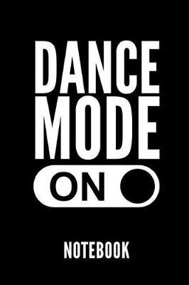 Dance Mode on Notebook: Geschenkidee Fur Ballett Tanzerinnen Und Ballerinas - Notizbuch Mit 110 Linierten Seiten - Format 6x9 Din A5 - Soft Cover Matt - Klick Auf Den Autorennamen Fur Mehr Designs Zu Diesem Thema