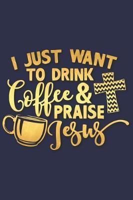 I Just Want to Drink Coffee and Praise Jesus: A Daily Guided Prayer Journal to Write In, with Matte Soft Cover. Guided Pages with Scripture Verses and Prompts for Women or Men of Prayer