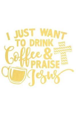 I Just Want to Drink Coffee and Praise Jesus: A Daily Guided Prayer Journal to Write In, with Matte Soft Cover. Guided Pages with Scripture Verses and Prompts for Women or Men of Prayer
