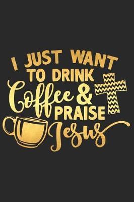 I Just Want to Drink Coffee and Praise Jesus: A Daily Guided Prayer Journal to Write In, with Matte Soft Cover. Guided Pages with Scripture Verses and Prompts for Women or Men of Prayer