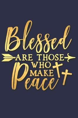 Blessed Are Those Who Make Peace: A Matte Soft Cover Daily Prayer Journal Notebook to Write In, 120 Blank Lined Pages for Thoughts, Prayers, Thanks and Devotions